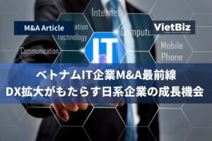 ベトナムIT企業M&A最前線：DX拡大がもたらす日系企業の成長機会 